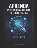APRENDA INTELIGÊNCIA ARTIFICIAL DE FORMA PRÁTICA B0FW57N4YK Book Cover