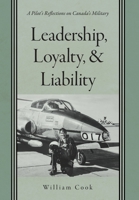 Leadership, Loyalty, and Liability: A Pilot's Reflections on Canada's Military 1039121292 Book Cover
