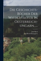 Die Geschichts-bücher Der Wiedertäufer In Oesterreich-ungarn...... 1016875924 Book Cover