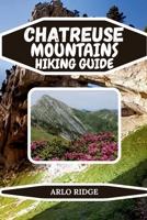 CHARTREUSE MOUNTAINS HIKING GUIDE: Your Complete Guide to Trails, Villages, and Natural Wonders in the French Prealps – Updated edition 2025-2026 (Trek Beyond Borders Guides) B0GC6RYHDJ Book Cover