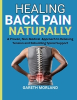 Healing Back Pain Naturally: A Proven, Non-Medical Approach to Relieving Tension and Rebuilding Spinal Support B0FR9FC31S Book Cover