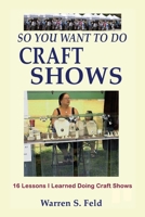 So You Want To Do Craft Shows: 16 Lessons I Learned Doing Craft Shows B0B67JDJDR Book Cover