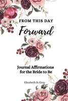 From this Day Forward: Journal Affirmations for the Bride to Be 1500664537 Book Cover