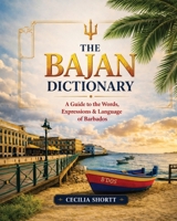 BAJAN DICTIONARY: A Guide to the Words, Expressions & Language of Barbados (Wuh Gine On?) B0H8PV4DSM Book Cover