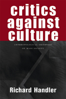 Critics Against Culture: Anthropological Observers of Mass Society 0299213706 Book Cover