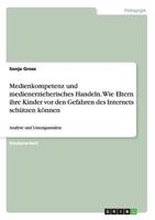 Medienkompetenz Und Medienerzieherisches Handeln. Wie Eltern Ihre Kinder VOR Den Gefahren Des Internets Schutzen Konnen 3668131546 Book Cover