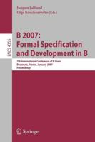 B 2007: Formal Specification and Development in B: 7th International Conference of B Users, Besancon, France, January 7-19, 2007, Proceedings 3540687602 Book Cover