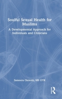 Soulful Sexual Health for Muslims: A Developmental Approach for Individuals and Clinicians 1032675853 Book Cover