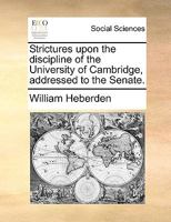 Strictures upon the discipline of the University of Cambridge, addressed to the Senate. 1140916467 Book Cover