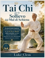 Tai Chi per il Sollievo dal Mal di Schiena: 10 minuti onesti al giorno: il metodo pratico e senza fronzoli per gli over 50 per alleviare i dolori ... (nessun esercizio a terra) (Italian Edition) B0HBQJR1GG Book Cover