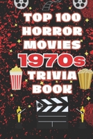 Top 100 Horror Movies 1970s Trivia Book: Horror Movie Trivia, Fun Facts, Behind-the-Scenes Stories, and Film History from the 1970s — Featuring 100 ... and 1000+ Facts (Top 100 Movie Trivia Books) B0GRN46B8C Book Cover