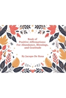 The Book of Positive Affirmations: For Abundance, Blessings, and Gratitude (The Power of Positivity) B0DY6KR3KH Book Cover