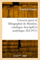 L'Oeuvre Gravé Et Lithographié de Steinlen, Catalogue Descriptif Et Analytique 2329876440 Book Cover