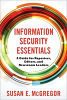Information Security Essentials: A Guide for Reporters, Editors, and Newsroom Leaders 0231192339 Book Cover