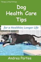 Dog Health Care Tips for a Healthier, Longer Life 1500211796 Book Cover