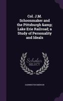 Col. J.M. Schoonmaker and the Pittsburgh & Lake Erie Railroad: A Study of Personality and Ideals 1017352976 Book Cover