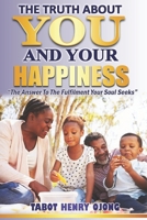THE TRUTH ABOUT YOU AND YOUR HAPPINESS: The Answer To The Fulfilment Your Soul Seek B0CDNMNS98 Book Cover