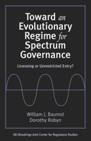 Toward an Evolutionary Regime for Spectrum Governance: Licensing or Unrestricted Entry? 0815708491 Book Cover