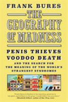 The Geography of Madness: Penis Thieves, Voodoo Death, and the Search for the Meaning of the World's Strangest Syndromes 1612193722 Book Cover