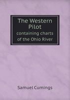 The Western Pilot: Containing Charts of the Ohio River, and of the Mississippi, from the Mouth of the Missouri to the Gulf of Mexico; Accompanied with Directions for Navigating the Same, and a Gazette 1013512898 Book Cover
