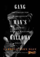 Gangman's Gallows: The Collected Hard-Boiled Stories of Race Williams, Volume 6 1618275631 Book Cover