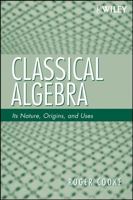 Classical Algebra: Its Nature, Origins, and Uses 0470259523 Book Cover