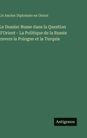 Le Dossier Russe dans la Question d'Orient - La Politique de la Russie envers la Pologne et la Turquie (French Edition) 356314611X Book Cover