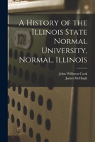 A History of the Illinois State Normal University, Normal, Illinois 1018116176 Book Cover