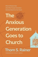 The Anxious Generation Goes to Church: What the Research Says about What Younger Generations Need (and Want) from Your Church 1496449223 Book Cover