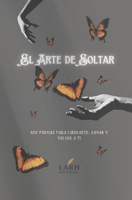 El Arte de Soltar: 100 Poemas para Liberarte, Sanarte y Volver a Ti (Spanish Edition) B0FMK41TFB Book Cover