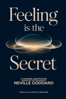 Feeling is The Secret: A Modern Adaptation Inspired by The Teachings of Neville Goddard B0H7LT97VR Book Cover