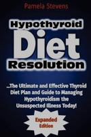 Hypothyroid Diet Resolution: The Ultimate and Effective Thyroid Diet Plan and Guide to Managing Hypothyroidism the Unsuspected Illness Today!: 1543146589 Book Cover