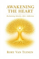 Awakening The Heart: Reclaiming Identity After Addiction B0GZLRLMBQ Book Cover