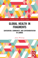 Global Health in Fragments: Saviourism, Community, and Experimentation in Zambia (Routledge Studies in Health in Africa) 1041114699 Book Cover