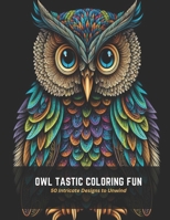 Owl Tastic Coloring Fun: 50 Intricate Designs to Unwind B0C4MN1BH8 Book Cover