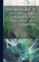Diss. Inaug. Iur. De Buccinatoribus Eorumque Iure, Vom Recht Der Trompeter 1021371092 Book Cover