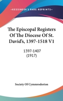 The Episcopal Registers Of The Diocese Of St. David's, 1397-1518 V1: 1397-1407 0548753164 Book Cover