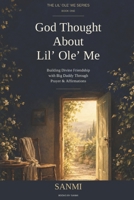 God Thought About Lil’ Ole’ Me: Building Divine Friendship with Big Daddy Through Prayer & Affirmations (The Lil’ Ole’ Me Series) B0HMMSBXY4 Book Cover