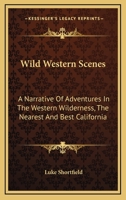 Wild Western Scenes: A Narrative Of Adventures In The Western Wilderness, The Nearest And Best California 1163095591 Book Cover