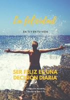 La Felicidad: Ser Feliz Es Una Decisión Diaria B086PSMS9V Book Cover