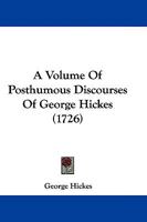 A Volume Of Posthumous Discourses Of George Hickes 1165937476 Book Cover