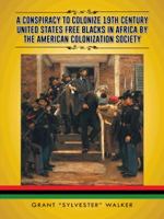 A Conspiracy to Colonize 19th Century United States Free Blacks in Africa by the American Colonization Society 1490742638 Book Cover