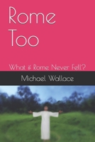 Rome Too: What if Rome Never Fell? 1686559542 Book Cover