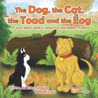 The Dog, the Cat, the Toad and the Log: A story about being a supportive and humble friend. 1099593743 Book Cover