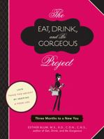 The Eat, Drink, and Be Gorgeous Project: Three Months to a New You 1452102589 Book Cover