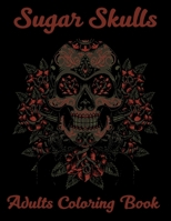 Sugar Skulls Adults Coloring Book: 52 Intricate Featuring Fun Day of the Dead Sugar Skulls Designs for Stress Relief and Relaxation 1710003049 Book Cover