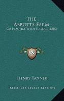 The Abbotts Farm: Or Practice With Science 1104476290 Book Cover