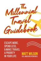 The Millennial Travel Guidebook: Escape More, Spend Less, & Make Travel a Priority in Your Life 1945884142 Book Cover
