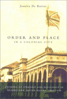 Order and Place in a Colonial City: Patterns of Struggle and Resistance in Georgetown, British Guiana,1889-1924 077352455X Book Cover