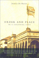 Order and Place in a Colonial City: Patterns of Struggle and Resistance in Georgetown, British Guiana,1889-1924 077352455X Book Cover
